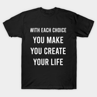 With Each Choice You Make You Create Your Life T-Shirt
